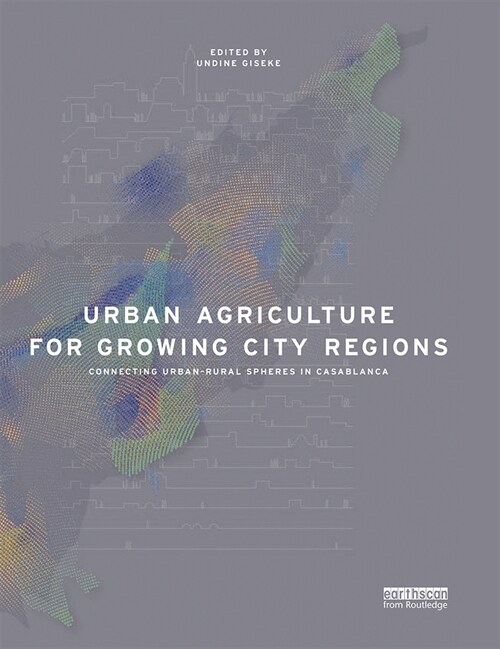 Urban Agriculture for Growing City Regions : Connecting Urban-Rural Spheres in Casablanca (Paperback)
