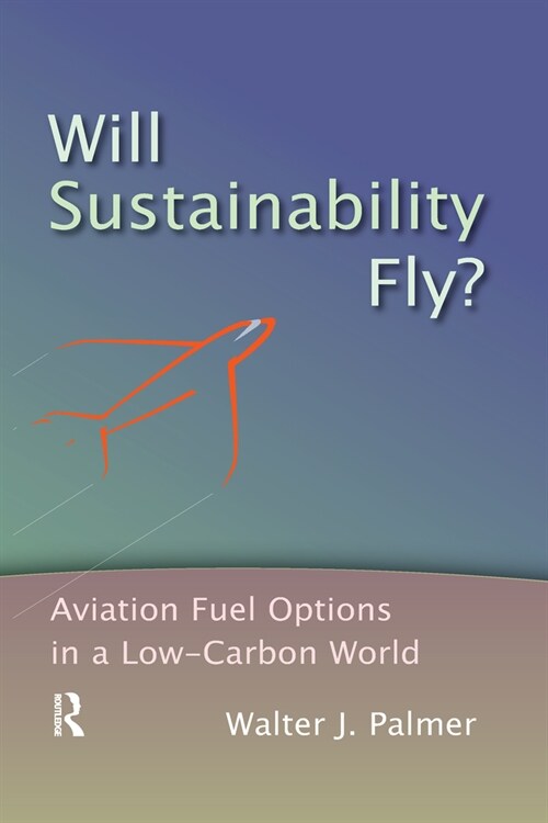 Will Sustainability Fly? : Aviation Fuel Options in a Low-Carbon World (Paperback)