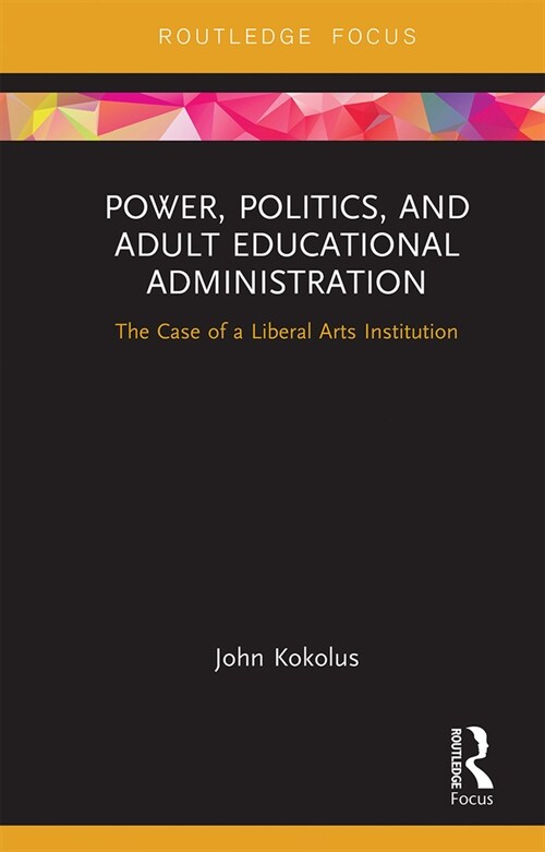 Power, Politics, and Adult Educational Administration : The Case of a Liberal Arts Institution (Paperback)