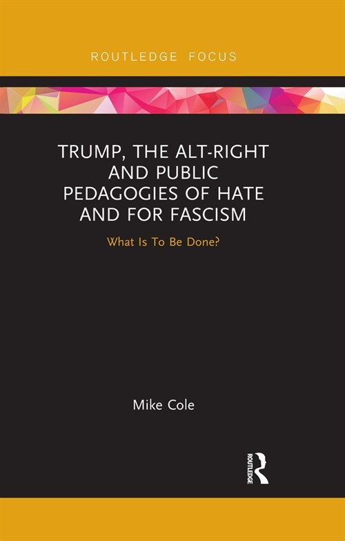 Trump, the Alt-Right and Public Pedagogies of Hate and for Fascism : What is to be Done? (Paperback)
