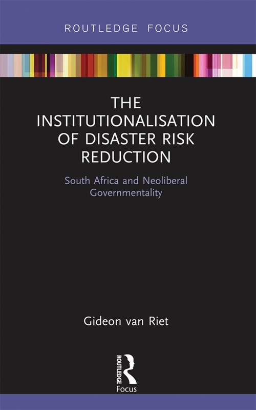 The Institutionalisation of Disaster Risk Reduction : South Africa and Neoliberal Governmentality (Paperback)