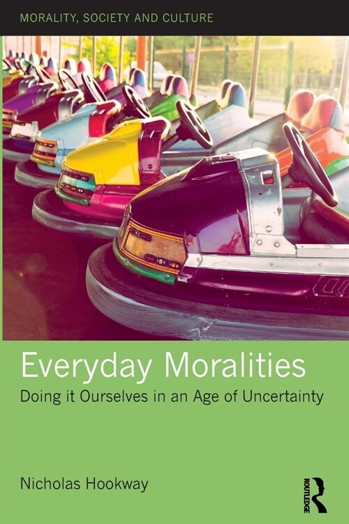 Everyday Moralities : Doing it Ourselves in an Age of Uncertainty (Paperback)