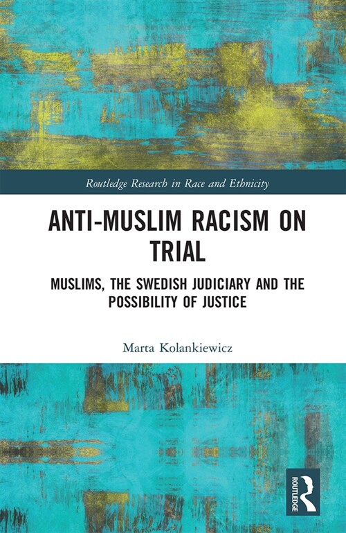 Anti-Muslim Racism on Trial : Muslims, the Swedish Judiciary and the Possibility of Justice (Paperback)
