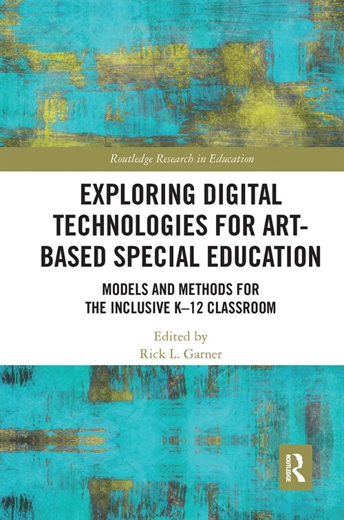 Exploring Digital Technologies for Art-Based Special Education : Models and Methods for the Inclusive K-12 Classroom (Paperback)