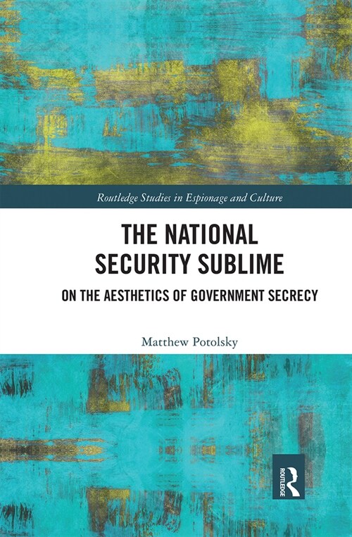 The National Security Sublime : On the Aesthetics of Government Secrecy (Paperback)
