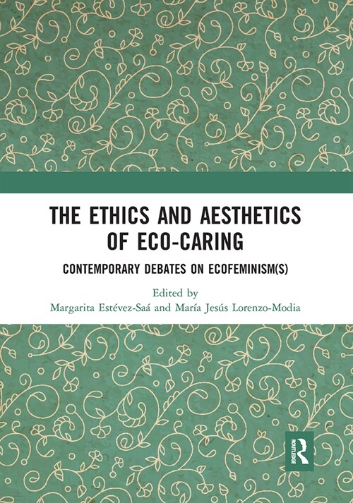 The Ethics and Aesthetics of Eco-caring : Contemporary Debates on Ecofeminism(s) (Paperback)
