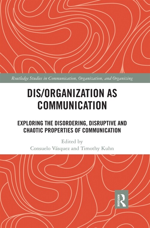 Dis/organization as Communication : Exploring the Disordering, Disruptive and Chaotic Properties of Communication (Paperback)