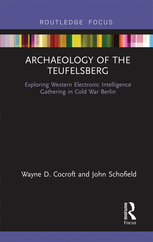 Archaeology of The Teufelsberg : Exploring Western Electronic Intelligence Gathering in Cold War Berlin (Paperback)