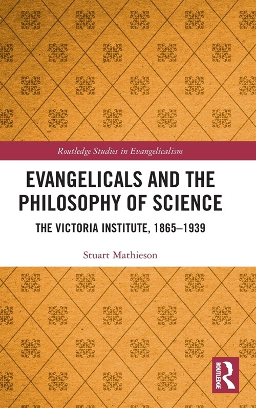 Evangelicals and the Philosophy of Science : The Victoria Institute, 1865-1939 (Hardcover)