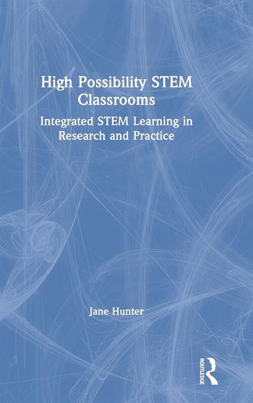 High Possibility STEM Classrooms : Integrated STEM Learning in Research and Practice (Hardcover)