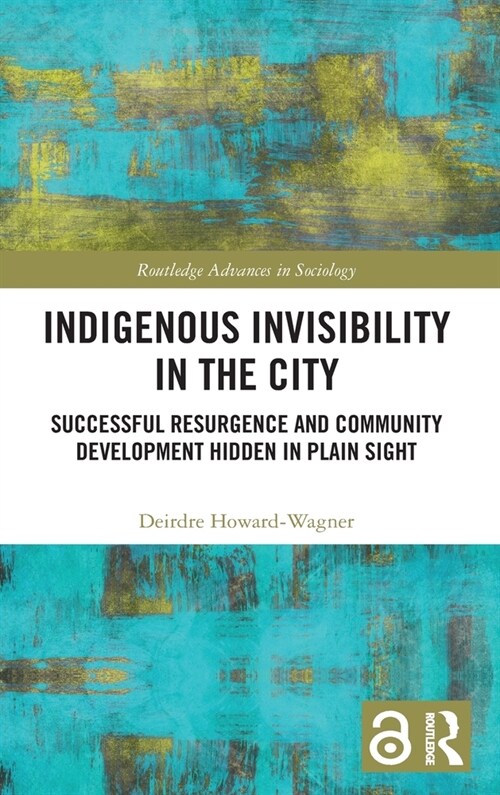 Indigenous Invisibility in the City : Successful Resurgence and Community Development Hidden in Plain Sight (Hardcover)