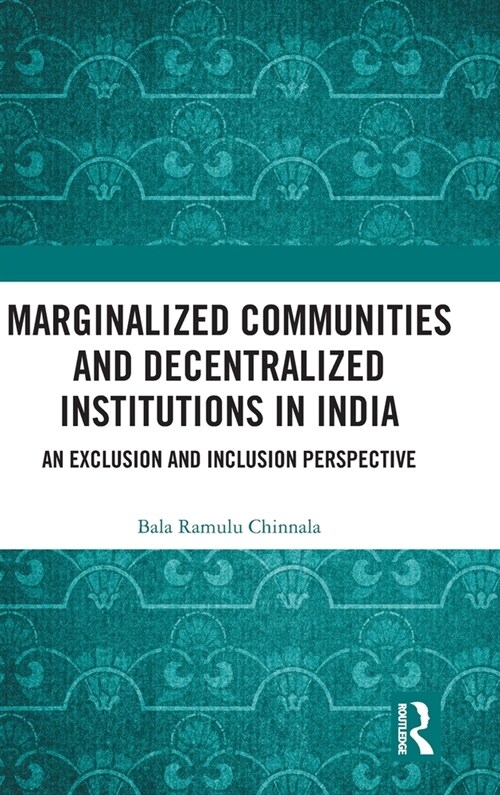 Marginalized Communities and Decentralized Institutions in India : An Exclusion and Inclusion Perspective (Hardcover)