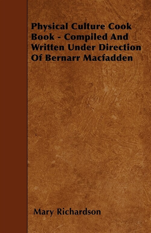 Physical Culture Cook Book - Compiled And Written Under Direction Of Bernarr Macfadden (Paperback)