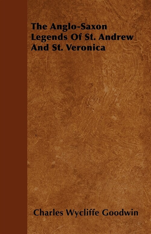 The Anglo-Saxon Legends Of St. Andrew And St. Veronica (Paperback)