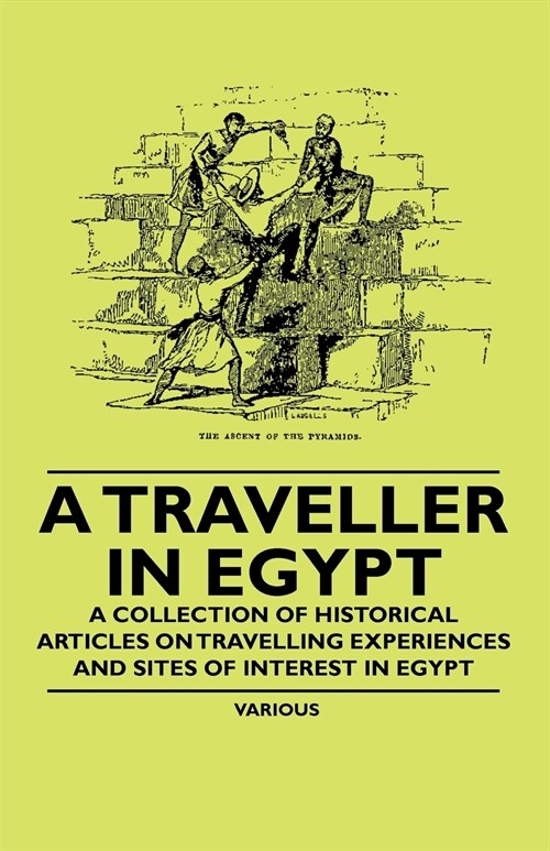 A Traveller in Egypt - A Collection of Historical Articles on Travelling Experiences and Sites of Interest in Egypt (Paperback)