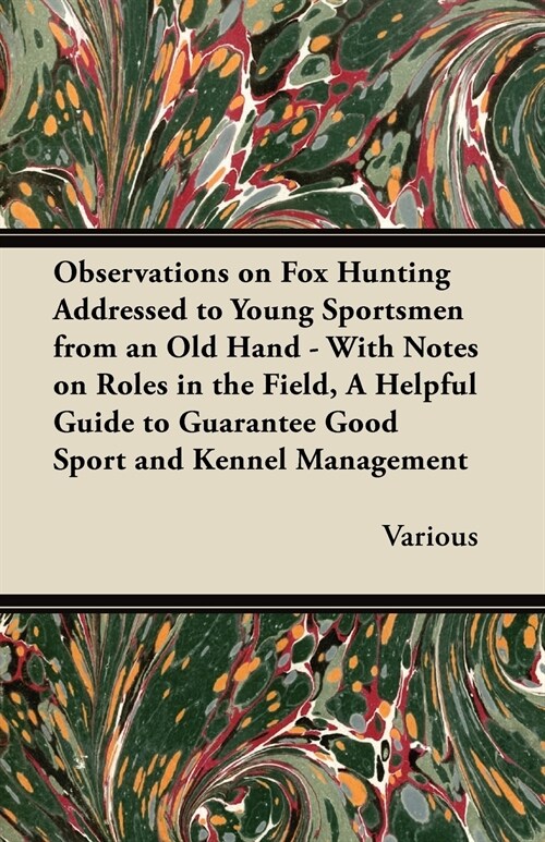 Observations on Fox Hunting Addressed to Young Sportsmen from an Old Hand - With Notes on Roles in the Field, a Helpful Guide to Guarantee Good Sport (Paperback)