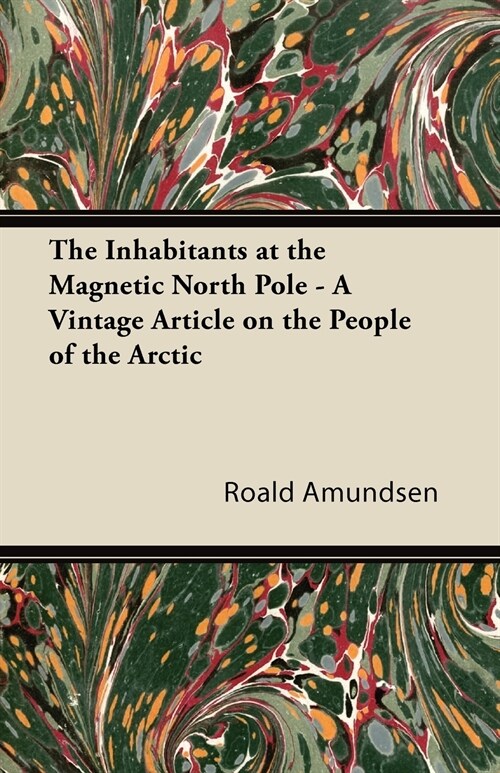 The Inhabitants at the Magnetic North Pole - A Vintage Article on the People of the Arctic (Paperback)