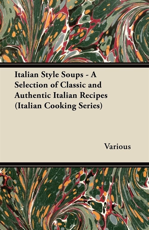Italian Style Soups - A Selection of Classic and Authentic Italian Recipes (Italian Cooking Series) (Paperback)