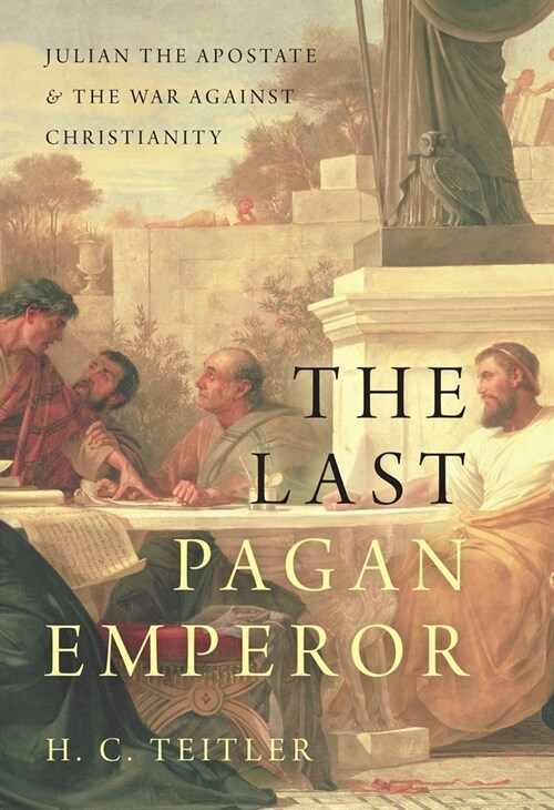 The Last Pagan Emperor: Julian the Apostate and the War Against Christianity (Paperback)