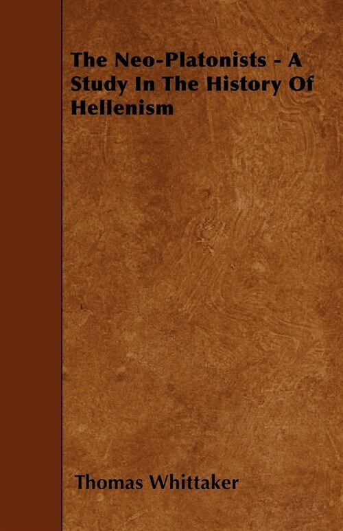 The Neo-Platonists - A Study In The History Of Hellenism (Paperback)