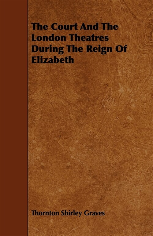 The Court And The London Theatres During The Reign Of Elizabeth (Paperback)