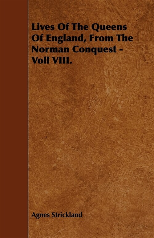 Lives Of The Queens Of England, From The Norman Conquest - Voll VIII. (Paperback)