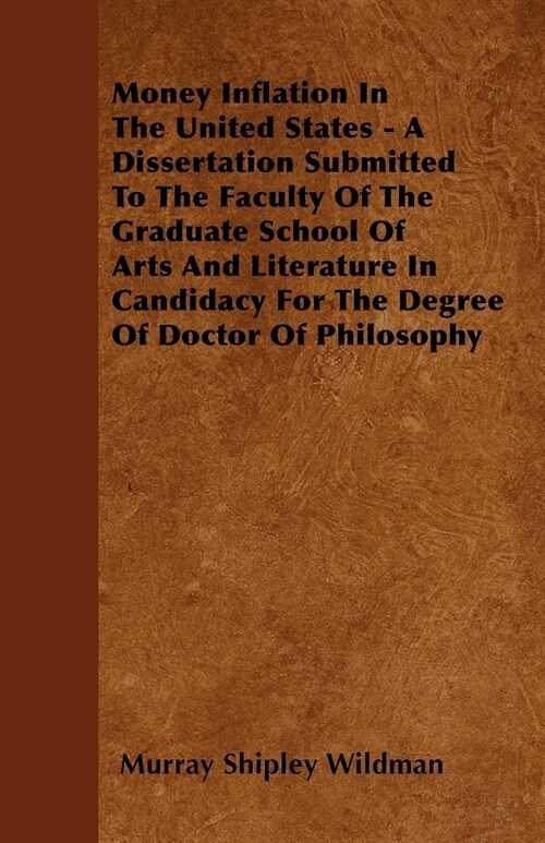 Money Inflation In The United States - A Dissertation Submitted To The Faculty Of The Graduate School Of Arts And Literature In Candidacy For The Degr (Paperback)