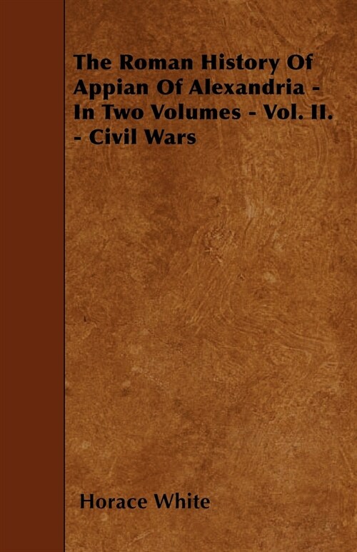 The Roman History Of Appian Of Alexandria - In Two Volumes - Vol. II. - Civil Wars (Paperback)