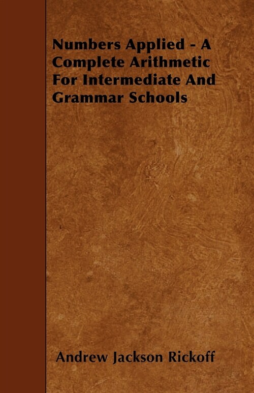 Numbers Applied - A Complete Arithmetic For Intermediate And Grammar Schools (Paperback)