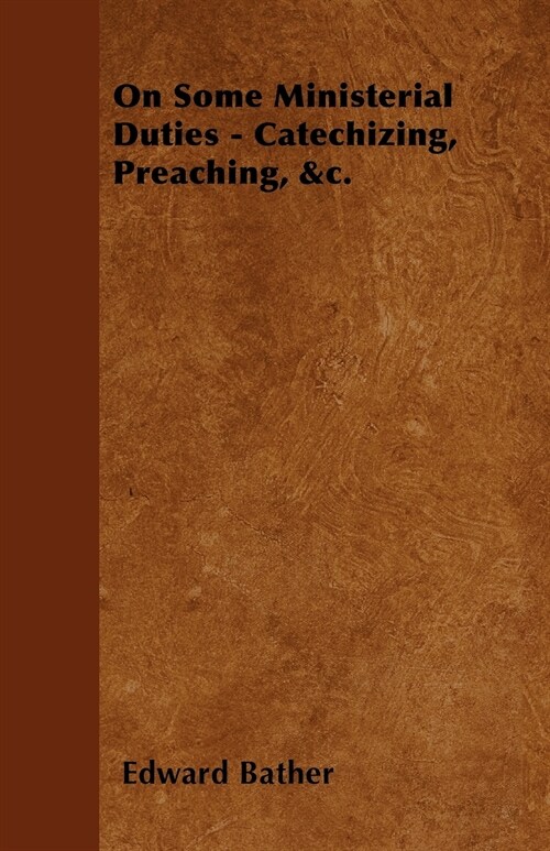 On Some Ministerial Duties - Catechizing, Preaching, &c. (Paperback)