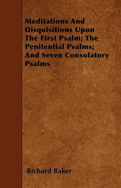 Meditations And Disquisitions Upon The First Psalm; The Penitential Psalms; And Seven Consolatory Psalms (Paperback)