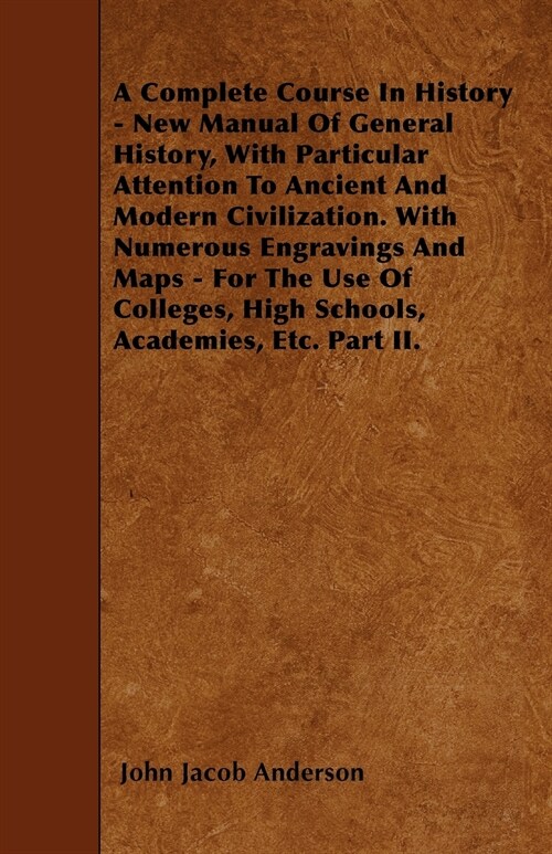 A Complete Course In History - New Manual Of General History, With Particular Attention To Ancient And Modern Civilization. With Numerous Engravings A (Paperback)