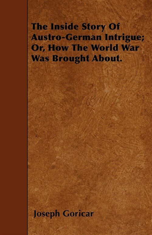 The Inside Story Of Austro-German Intrigue; Or, How The World War Was Brought About. (Paperback)