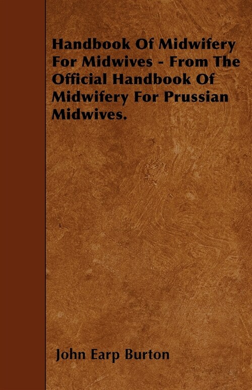 Handbook Of Midwifery For Midwives - From The Official Handbook Of Midwifery For Prussian Midwives. (Paperback)