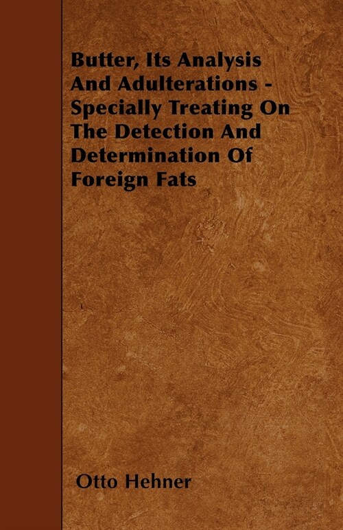 Butter, Its Analysis And Adulterations - Specially Treating On The Detection And Determination Of Foreign Fats (Paperback)