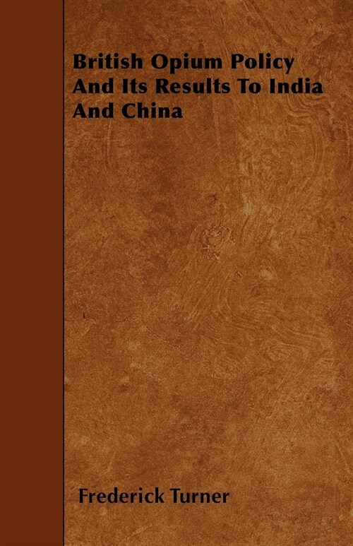 British Opium Policy And Its Results To India And China (Paperback)