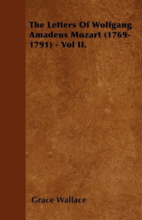 The Letters Of Wolfgang Amadeus Mozart (1769-1791) - Vol II. (Paperback)