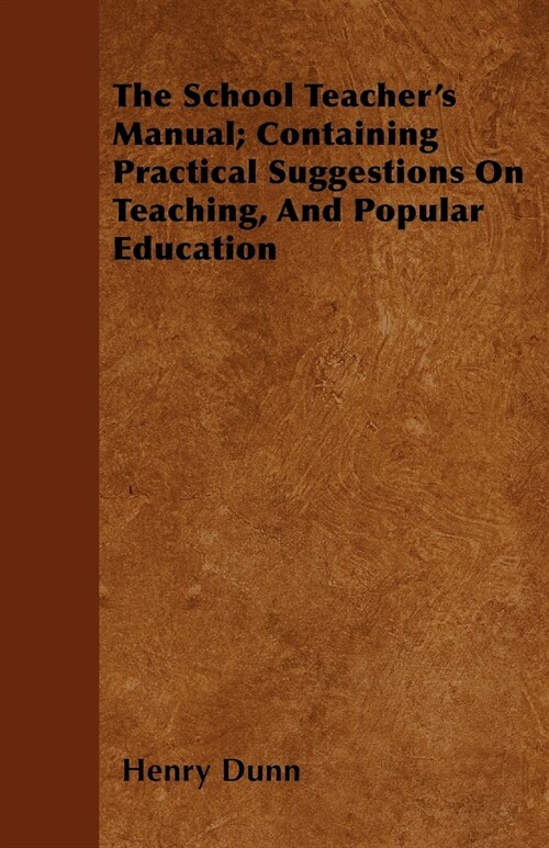 The School Teachers Manual; Containing Practical Suggestions On Teaching, And Popular Education (Paperback)