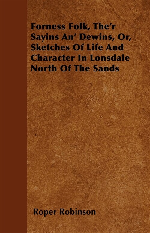 Forness Folk, Ther Sayins An Dewins, Or, Sketches Of Life And Character In Lonsdale North Of The Sands (Paperback)