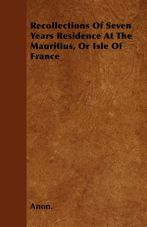 Recollections Of Seven Years Residence At The Mauritius, Or Isle Of France (Paperback)