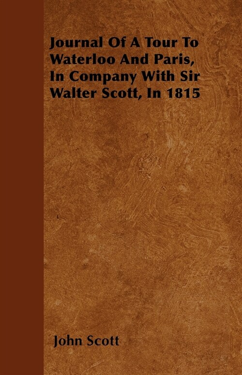 Journal Of A Tour To Waterloo And Paris, In Company With Sir Walter Scott, In 1815 (Paperback)