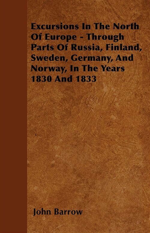 Excursions In The North Of Europe - Through Parts Of Russia, Finland, Sweden, Germany, And Norway, In The Years 1830 And 1833 (Paperback)