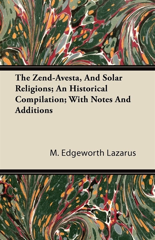 The Zend-Avesta, And Solar Religions; An Historical Compilation; With Notes And Additions (Paperback)