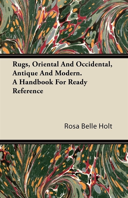 Rugs, Oriental And Occidental, Antique And Modern. A Handbook For Ready Reference (Paperback)