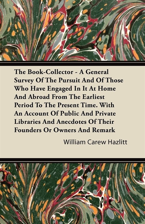 The Book-Collector - A General Survey of the Pursuit and of Those Who have Engaged in it at Home and Abroad from the Earliest Period to the Present Ti (Paperback)