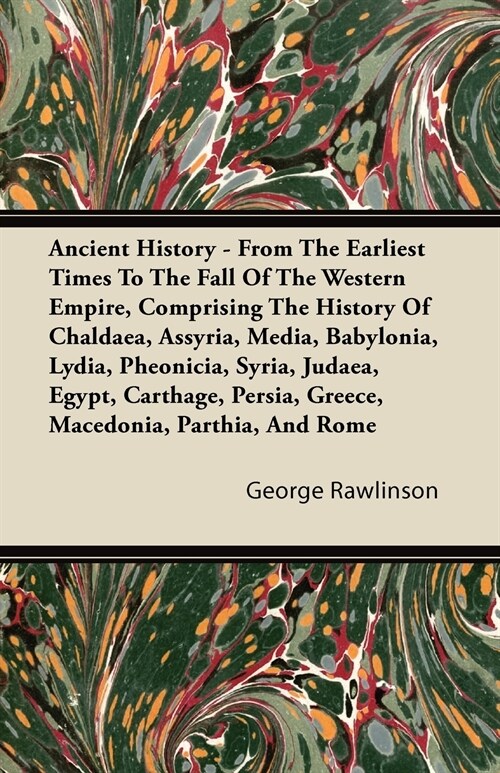 Ancient History - From The Earliest Times To The Fall Of The Western Empire, Comprising The History Of Chaldaea, Assyria, Media, Babylonia, Lydia, Phe (Paperback)