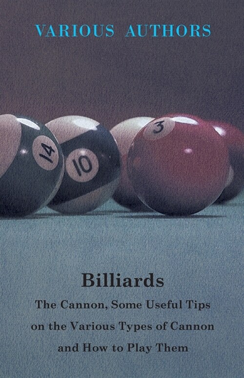Billiards - The Cannon, Some Useful Tips on the Various Types of Cannon and How to Play Them (Paperback)
