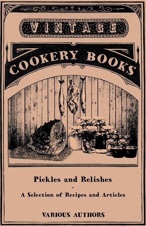 Pickles and Relishes - A Selection of Recipes and Articles (Paperback)