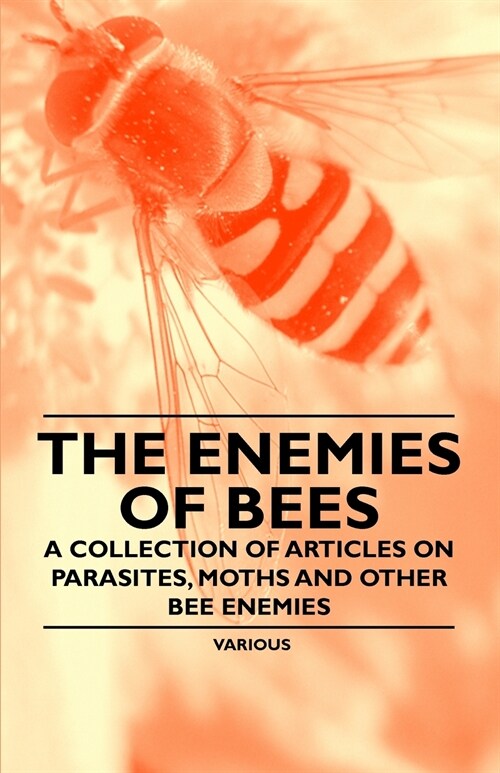 The Enemies of Bees - A Collection of Articles on Parasites, Moths and Other Bee Enemies (Paperback)