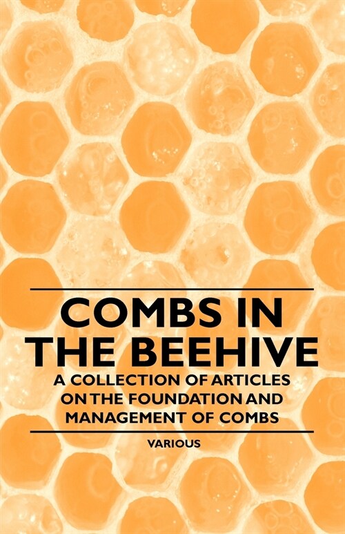 Combs in the Beehive - A Collection of Articles on the Foundation and Management of Combs (Paperback)